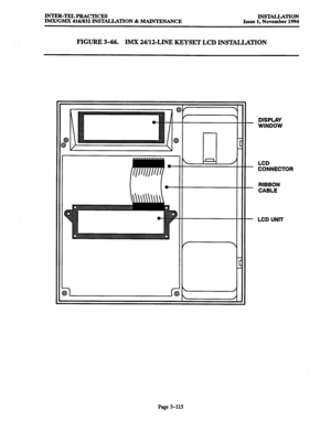 Page 199INTER-TELPRACTICES 
IMX/GMX 416/832 INSTALL4TION & MAINTENANCE INSTALLATION 
Issue 1, November 1994 
FIGURE 3-66. IMX 24/12-LINE KEYSET LCD INSTALLATION 
DISPLAY 
- 
WINDOW 
LCD 
- CONNECTOR 
RIBBON 
- 
CABLE 
- LCDUNIT 
Page 3-115  