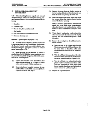 Page 208lBWlMLA’l’lON 
Issue 1, November 1994 INTER-TELPRACTICES 
IMX/GMX 416/832 INSTALLATION & MAINTENANCE 
C. GMX416/832 ANALOG KEYSET 
lNS’lALIATION 
7.29 Before installing keysets, unpack each one and 
check for damage. lf items are damaged or missing, con- 
tact Customer Support. Each keyset should have the fol- 
lowing: 
Baseplate 
Extra key caps 
One six-foot, three-pair line cord 
One handset 
One four-conductor coiled handset cord 
Slide-out directory card 
Optional Liquid Crystal Displays (LCDs) 
730...