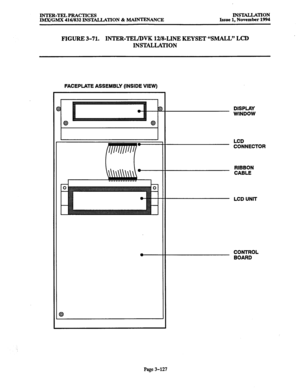 Page 211INTER-TELPRACTICES 
IMX/GMX 416/832 INSTALLATION & -ANCE INSTALLATION 
Issue 1, November 1994 
FIGURE 3-71. INTER-TELDVK U/S-LINE KEYSET “SMALL” LCD 
INS’lALLATION 
FACEPLATE ASSEMBLY (INSIDE VIEW) 
DISPLAY 
WINDOW 
LCD 
CONNECTOR 
RIBBON 
CABLE 
LCD UNll 
CONTROL 
BOARD 
Page 3-127  