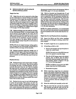 Page 222IN?ULLATION Issue 1, November 1994 INTER-TELPRACTICES 
IMX/GMX 416/832 INSTALLATION & MAINTENANCE 
H. SINGLE-LINE SET AND PLAYBACK 
DEVICE INSTALLATION 
Single-Line Sets 
7.57 Single-line sets can be connected to either Sing- 
le-Line Cards (SLCs) or Inward Dialing Cards (IDCs). 
If connected to SLCs, single-line sets must be equipped 
with AC ringers. If connected to IDCs, off-premises 
single-line sets must be equipped with AC ringers, while 
on-premises single-lines sets may be equipped with ei- 
ther...