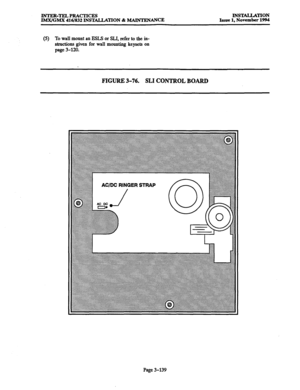 Page 223rNTER-TELPRAcTIcES 
IMWGMX 416/832 INSTALLATION & MAINTENANCE INSTALLATION 
Issue 1, November 1994 
(5) To wall mount an FSLS or SLI, refer to the in- 
structions given for wall mounting keysets on 
page 3-120. 
FIGURE 3-76. SLI CONTROL BOARD 
Page 3-139  