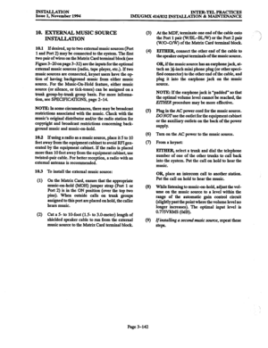 Page 226INSTALLATION 
Issue 1, November 1994 INTER-TELPRACTICES 
IMX/GMX 416/832 INSTALLATION 81 MAINTENANCE 
10. Fi3LTERNAL MUSIC SOURCE 
INS’IALLATION 
10.1 If desired, up to two external music sources (Port 
1 and Port 2) may be connected to the system. The first 
two pair of wires on the Matrix Card terminal block (see 
Figure 3-2Oon page 3-32) are the inputs for the optional 
external music sources (radio, tape player, etc.). If two 
music sources are connected, keyset users have the op 
tion of having...