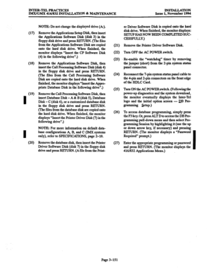 Page 235INTEFt-TELPRACTICES 
IMX/GMX 416/832 INSTALLATION & MAINTENANCE INSTALLA’lTON 
Issue 1, November 1994 
(17) 
08) 
(19) 
I 
I 
(20) 
NOTE: Do not change the displayed drive (A). 
Remove the Applications Setup Disk, then insert 
the Applications Software Disk (disk 3) in the 
floppy disk drive and press RETURN. (The files 
from the Applications Software Disk are copied 
onto the hard disk drive. When finished, the 
monitor displays “Insert the CP Software Disk 
(4) in the following drive”.) 
Remove the...