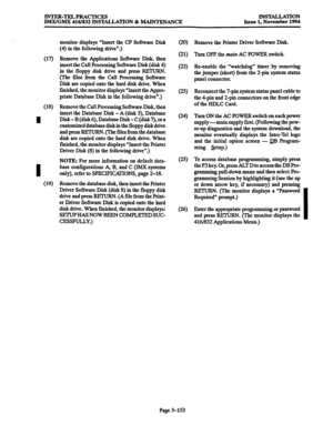 Page 237INTER-TELPRACTICES 
IMX/GMX 416/832 INSTALLATION & MAINTENANCE INSTALLATION 
Issue 1, November 1994 
(17) 
WV 
I 
I 
(19) 
monitor displays “Insert the CP Software Disk 
(4) in the following drive”.) 
Remove the Applications Software Disk, then 
insert the Call Processing Software Disk (disk 4) 
in the floppy disk drive and press RETURN. 
(The files from the Call Processing Software 
Disk are copied onto the hard disk drive. When 
finished, the monitor displays “Insert the Appro- 
priate Database Disk in...