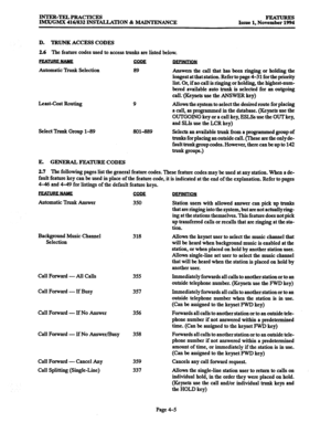 Page 244INTER-TELPRACTICES 
IMX/GMX 416/832 INSTALLQION & MAINTENANCE 
D. TRUNK ACCESS CODES 
2.6 The feature codes used to access trunks are listed below. 
Automatic Trunk Selection 
89 
Least-Cost Routing 9 
Select Trunk Croup l-89 801-889 Answers the call that has been ringing or holding the 
longest at that station. Refer to page 4-31 for the priority 
list. Or, if no call is ringing or holding, the highest-num- 
bered available auto trunk is selected for an outgoing 
call; @bysets use the ANSWER key)...