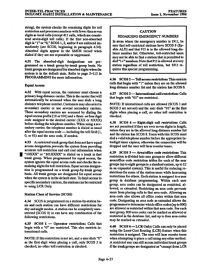 Page 266INTER-TELPRACTICES 
IMX/GM.X 416/832 INST4LLATION & MAINTENANCE 
Issue 1, Nov%% 
string), the system checks the remaining digits for toll 
restriction and processes numbers with fewer than seven 
digits as local calls (except 411 calls, which are consid- 
ered seven-digit toll calls). If the first non-absorbed 
digit is ‘1” or “0,” SCGS 1,2, and/or 8 are enforced im- 
mediately (see SCOS, beginning in paragraph 4.34). 
Absorbed digits appear in the SMDR record when 
dialed if they are not repeatable or...