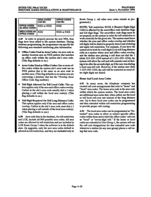 Page 268INTER-TELPRACTICES 
IMX/GMX 416/832 INSTALLATION & MAINTENANCE 
4.49 
In order to properly process the new NRA, four 
flags have been added to the system database. During 
database programming the programmer can specify the 
following non-standard numbering plan information: 
0 Office Codes Used as Area Codes: An area code in 
another location uses an NXX pattern that matches 
an of5ce code within the system site’s area code. 
(This flag defaults to no.) 
l Area Codes Used as Office Codes: One or more...