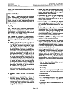 Page 281FmYmREs Issue 1. November 1994 INTER-TELPRACTICES 
IMX/GMX 416/832 INSTALLATION & MAINTENANCE 
returns to the appropriate display, depending on its cur- 
rent status. 
“Hot” Dial Pad Keys 
5.19 
There is a system-wide option that, if enabled, 
allows keyset users to dial trunk access codes and 
feature codes without lifting the handset or pressing the 
SPKR or SPCL key. This programmable feature is 
called “hot dial pad” to indicate that the dial pad keys are 
always activated. 
Key Maps 
5.20 There can...