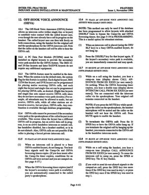 Page 300INTER-TELPRACTICES 
IMX/GIk5C 416/832 INS~TION & MAINTENANCE FmmuREs 
Issue 1, November 1994 
I 
I 
12. OFF-HOOK VOICE ANNOUNCE 
(OHVA) 
12.1 The Off-Hook Voice Announce (OHVA) feature 
allows an intercom caller (either single-line or keyset) 
to establish voice contact with the called keyset user, 
even though the user already has a call in progress on the 
handset. The called keyset user can then talk freely on 
both connections, using the handset for the original call 
and the speakerphone for the...