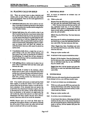 Page 306INTER-TELPRACTICES 
IMX/GMX 416/832 INS’IALLATION & MAINTENANCE FEATURE!3 
Issue 1, November 1994 
14. PLACING CALLS ON HOLD 
14.1 There are several ways to place intercom and 
outside calls on hold. While on hold, the caller hears 
music (if equipped). There are five hold applications in 
the 4161832 System: 
Individual hold places the call on hold at one sta- 
tion. It can then be picked up directly at that station 
or it can be picked up at another station using the Re- 
verse Transfer feature....