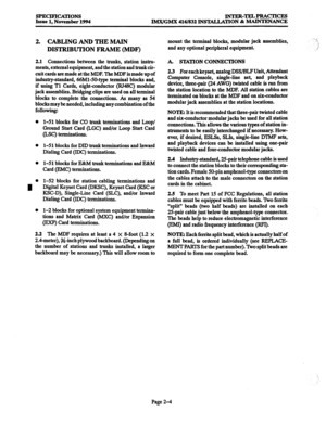 Page 32SPECIFICATIONS 
Issue 1, November 1994 INTER-TELPRACTICES 
IMX/GMX 416/832 INSWLLATION & MAINTENANCE 
2. CABLING AND THE MAIN mount the terminal blocks, modular jack assemblies, 
DISTRIBUTION FRAME (MDF) and any optional peripheral equipment. 
2.1 Comtections between the trunks, station instru- 
ments, external equipment, and the station and trunkcir- 
cuit cardsare made at the MDF. The MDF is made up of 
industry-standard, 66Ml-SO-type terminal blocks and, 
if using Tl Cards, eight-conductor (RJ4gC)...