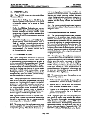 Page 324INTER-TELPRACTICES 
IMX/GMX 416/832 INSTALLATION & MAINTENANCE Issue 1, No”%= 
23. SPEED DIALING 
23.1 Three 416/832 features provide speed-dialing. 
They arc as follows: 
System Speed Dialing: Up to 400 (500 in the 
expanded system), 32digit system or tenant-specif- 
ic speed-dial numbers can be stored in system 
memory. 
Station 
Speed Dialing: Each station user can pro- 
gram individual speed-dial numbers. Single-line set 
users can store up to 10,16digit numbers. Keyset 
users can store 10 outside...