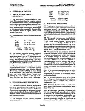 Page 34SPECIFICATIONS 
Issue 1, November 1994 INTER-TELPRACTICES 
IMX/GMX 416/832 INSTALLATION & MAINTENANCE 
I 
3. EQUIPMENT CABINET 
A. MAIN EQUIPMENT CABINET 
DESCRIFTION 
3.1 The main 416fg32 equipment cabinet is com- 
prised of three major sections: the computer complex, 
the telecommunications complex, and the system power 
supply. The top half of the main cabinet houses the com- 
puter complex (front) and the system power supply 
(back), while the bottom half of the main cabinet houses 
the...