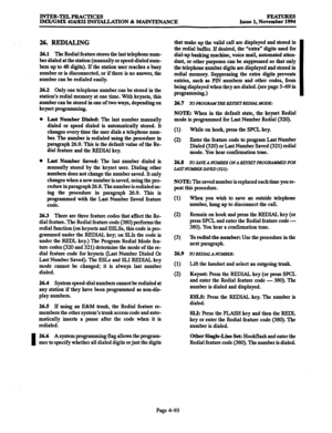 Page 332INTER-TELPRACTICES 
IMX/GMX 416/832 INS-ATION & MAWlXNANClZ F+EATuREs 
Issue 1, November 1994 
26. REDWING 
26.1 The Redial feature stores the last telephone num- 
ber dialed at the station (manually or speed-dialed num- 
bers up to 48 digits). If the station user reaches a busy 
number or is disconnected, or if there is no answer, the 
number can be redialed easily. 
26.2 Only one telephone number can be stored in the 
station’s redial memory at one time. With keysets, this 
number can be stored in one...