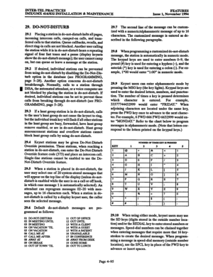 Page 334INTER-TELPRACTICES 
IMX/GM.X 416/832 INST4LLATION & MAINTENANCE FEATURE!3 
Issue 1, November 1994 
29. DO-NOFDISTURB 
29.1 Placing a station in do-not-disturb halts all pages, 
incoming intercom calls, camped-on calls, and trans- 
ferred calls to that station. Queue callbacks, recalls, and 
direct ring-in calls are not blocked. Another user calling 
the station while it is in do-not-disturb hears a repeating 
signal of four fast tones and a pause (display keysets 
show the do-not-disturb message); the...