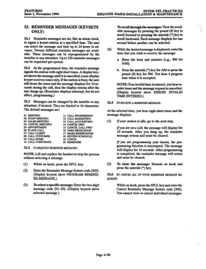 Page 337izzs$Ember1994 INTER-TELPRACTICES 
IMX/GhIX 416/832 INST4LLATlON & MAINTENANCE 
32. REMINDER MESSAGES (KEYSETS 
ONLY) 
32.1 Reminder messages are set, like an alarm clock, 
to signal a keyset station at a specified time. The user 
can select the message and time up to 24 hours in ad- 
vance. tienty different reminder messages are avail- 
able. These messages can be reprogrammed by the 
installer or any attendant. Up to 120 reminder messages 
can be requested per system. 
32.2 At the programmed time, the...