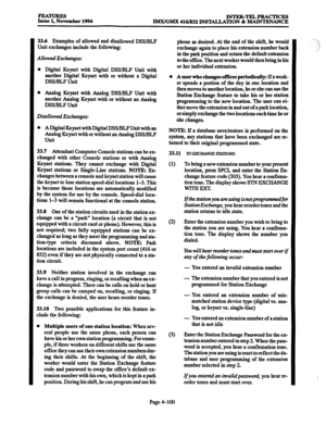 Page 339PEATURES Issue 1, November 1994 INTER-TELPRACTICES 
IlkWGMX 416/832 INSWmON & MAINTENANCE 
33.6 Examples of allowed and disallowed DSS/BLF 
Unit exchanges include the following: 
Allowed Exchanges: 
. Digital Keyset with Digital DSS/BLF Unit with 
another Digital Keyset with or without a Digital 
Dss/BLF unit 
l Analog Keyset with Analog ‘DSS/BLF Unit with 
another Analog Keyset with or without an Analog 
Dss/ELF unit 
Disallowed Exchanges: 
. ADigital Keyset with Digital DSS/BLFUnit with an 
Analog...