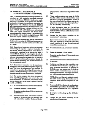 Page 340INTER-TELPRACTICES IM.X/GMX 416/832 INSTALLATTON & MAINTENANCE 
I 
I 
. . 
I 
I 
34. OPTIONAL DATA DEVICE 
AlITACHMENTS (KEYSETS ONLY) 
34.1 Acustomer-provided, modem-equipped data de- 
vice (such as a data terminal or a personal computer) 
may be attached to any IMX 12/24-line keyset or any In- 
ter-Tel/DVK keyset that has an optional Data Port Mod- 
ule installed. A data device may also be attached to any 
digital keyset with -a PC Data Port Module (PCDPM) 
and a Modem Data Port module (MDPM)...