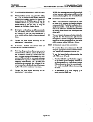 Page 341FEATURES 
Issue 1, November 1994 INTER-TELPRACTICES 
IMX/GMX 416/832 INSTALLATION &I MAINTENANCE 
34.7 
(1) 
(2) 
(3) 
343 When you hear modem tone, press the DATA 
key. (If on an outside call, the call key is unlit or 
theindividualtrunkkeyissolidlylit).Ifusingthe 
speakerphone, the SPKR key goes off and the 
DAfA key flutters (and, if on an outside call, the 
display returns to date and time). If using the 
handset, the DAPA key flashes slow1 y. 
Zf using the handser, hang up. (If on an outside 
call,...