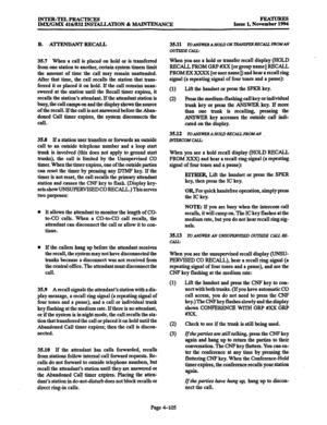 Page 344INTER-TELPBACTICES 
IMXIGMX 416/832 INSTALLATION & -ANCE FEATURES 
Issue 1, November 1994 
B. A’ITENDANTRECALL 
35.7 When a call is placed on hold or is transferred 
ftom one station to another, certain system timers limit 
the amount of time the call may remain unattended. 
After that time, the call recalls the station that trans- 
ferred it or placed it on hold. If the call remains unan- 
swered at the station until the Recall timer expires, it 
recalls the station’s attendant. If the attendant station...