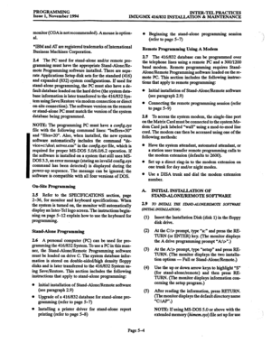 Page 368PROGRAMMING 
Issue 1, November 1994 INTER-TELPRACTICE!J 
IMX/GMX 416/832 INSTALLATION & MAINTENANCE 
monitor (CGAis not recommended). Amouse is option- 
al. 
*IBM and AT are registered trademarks of International 
Business Machines Corporation. 
2.4 The PC used for stand-alone and/or remote pro- 
gramming must have the appropriate Stand-Alone/Re- 
mote Progr 
amming software installed. There are sepa- 
rate Applications Setup disk sets for the standard (416) 
and expanded (832) system configurations. If...