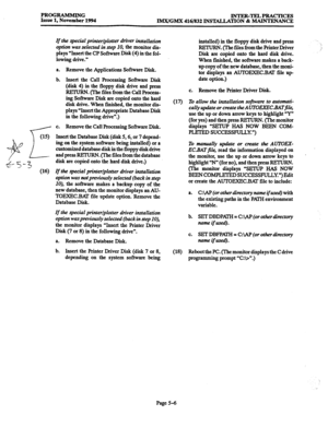 Page 370PROGRAMMING 
Issue 1, November 1994 INTER-TELPRACTICES 
IMXIGMX 416/832 INSTALLATION & MAJNTENANCE 
3 
(16) 
If the special printer/plotter driver installation 
option was selected in step 10, the monitor dis- 
plays “Insert the CP Software Disk (4) in the fol- 
lowing drive.” 
a. Remove the Applications Software Disk. 
b. Insert the Call Processing Software Disk 
(disk 4) in the floppy disk drive and press 
RElURN. (The files from the Call Process- 
ing Software Disk are copied onto the hard 
disk...