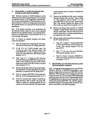 Page 371INTER-TELPRACTXES 
IMWGMX 416/832 INSTALLATION & MAINTENANCE PROGRAMMING 
Issue 1, November 1994 
B. UPGRADING A 416/832 DATABASE FOR 
STAND-ALONEPROGRAMMJNG 
2.10 Previous versions of 416/832 databases can be 
updated for stand-alone programming of a new standard 
or expanded version, or for upgrading a standard data- 
base to an expanded database. (This procedure is not re- 
quired if the new software is being loaded directly into 
the 416/832 System; it is only used for stand-alone pro- 
gr=-h3) 
2.11...