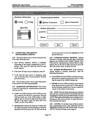 Page 373INTER-TELPRACTICES 
IMWGMX 416/832 INS’ULIATION & MAINTENANCE PROGRAMMING 
Issue 1, November 1994 
a Hardware Information - 
@ COMI 0 COMZ 
Baud Rate - Communications Method 
0 l Modern Connection 0 Direct CoMection 
Modem Information 
ti 
phone: 
E. CONNECTING THEREMOTE 
PROGRAMMING SESSION 
2.15 The screen shown 
above can be accessed in one 
of the three following ways: 
0 Enter lNT416, GMX416, INT832, or GMX832 
(depending on the system configuration) at the C: 
prompt. Then press F5 when the...