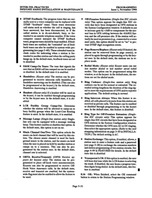 Page 395INTER-TELPRACTICES PROGRAMMING 
IMX/GMX 416/832 INSTALLATION & MAINTENANCE Issue 1, November 1994 
DTMF Feedback The progress 
tones that are nor- 
mally sent to a voice computer can be replaced with 
lYIMF “feedback” tones. These tones determine 
call status such as whether the call is ringing, has 
been answered, has been disconnected, or if the 
called station is in do-not-disturb, busy, or for- 
warded to an outside telephone number. If the voice 
computer cannot interpret the DTMP feedback 
tones,...