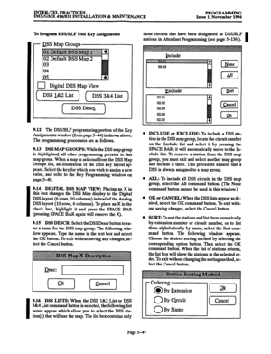 Page 411INTER-TELPRACTICES PROGRAMMING 
IMX/GMX 416/832 INSTALLATION & MAINTENANCE Issue 1. November 1994 
To Prograni DSS/BLF Unit Key Assignments 
- DSS Map Groups 
0 Digital DSS Map View 
(DSS1&aList) (DSS2&4List) 
(,,,,,) 
9.12 The DSS/BLF programming portion of the Key 
Asignments window (from page 5-44) is shown above. 
The programming procedures are as follows. 
9.13 
DSS MAP GROUPS: While the DSS mapgroup 
is highlight4 all other programming pertains to that 
map group. When a map is 
selected from the...