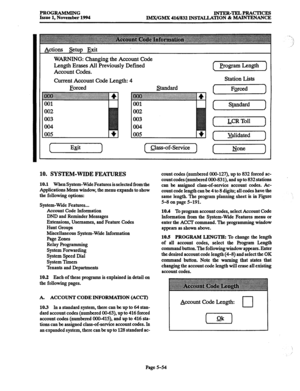 Page 418PROGRAMMING 
Issue 1, November 1994 INTER-TELPRACTICES 
IMX/GMX 416/832 INSTALLATION & MAINTENANCE 
Actions &tup Exit 
WARNING: Changing the Account Code 
Length Erases All Previously Defined 
Account Codes. program Length 
Current Account Code Length: 4 Station Lists 
Forced 
~~~ +I 
:: . . . . . . . . . . . . . . . . . . . . . . . . . . . . . . . . . . . . . . . . .._..................................................................... 
001 I I 
002 
003 
004 
005 
I Exit 
I Standard 
~+...