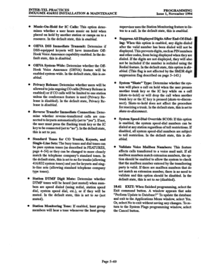 Page 433INTER-TELPRACTICES 
IMx/GMX 416/832 INSTALLATION % MAINTENANCE PROGRAMMING 
Issue 1, November 1994 
0 
0 
l 
Music-On-Hold for IC Calls: This option deter- 
mines whether a user hears music on hold when 
placed on hold by another station or camps on to a 
resource In the default state, this is enabled. 
OEIYA DSS Immediate ‘Ihnsmit: Determine if 
DSS-equipped keysets will have immediate Off- 
Hook Voice Announce capability enabled. In the de- 
fault state, this is disabled. 
OHVA System-Wide: Determine...