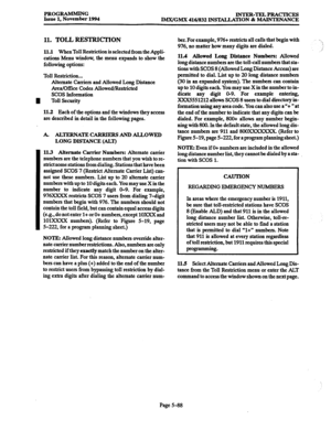 Page 452PROGRAMMING 
Issue 1, November 1994 INTER-TELPRACTICES 
IMX/GMX 416/832 INSTALLATION & MAINTENANCE 
11. TOLL RESTRICTION 
11.1 When Toll Restriction is selected from the Appli- 
cations Menu window, the menu expands to show the 
following options: 
Toll Restriction... 
Alternate Carriers and Allowed Long Distance 
Area/Office Codes Allowed/Restricted 
SCOS Information 
i Toll Security 
11.2 Each of the options and the windows they access 
are described in detail in the following pages. 
A....