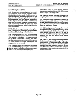 Page 48SPECIFICATIONS 
Issue 1, November 1994 INTER-TELPRACTXCES 
IMX/GMX 416/832 INSTALLATION & MAINTENANCE 
Inward Dialing Cards (IDCs) 
3.93 IDCs are used for connecting direct inward dial- 
ing (DlD) trunks and off-premises single-line stations. 
Like SLCs (described on page 2-17), IDCs may also be 
used for connecting on-premises single-line sets and 
playback devices. In fact, for optimal performance, it is 
recommended that voice mail units and automated at- 
tendant playback devices be installed on IDC...