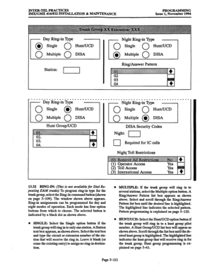 Page 475lNTRR-TRLPRAcTIcRS PROGRAMMING 
IMX/GMX 416/832 RWDALLATION & MALNTRNANCE Issue 1, November 1994 
c 
r 
Day Ring-in ‘Qpe 
0 l Single 0 
0 
Multiple 0 
Station: I Night Ring-in Type .-, 
Ring/Answer Pattern 
0 Single 0 l HuntAJCD 0 Single 0 Hunt/UCD 
0 Multiple 0 DISA 
0 Multiple l 0 DISA 
Hunt Group/UCD 
,_____Da;RihgIin_~pe__________,_‘_‘_______‘_____ _____ ___ ____------ 
I Night Ring-in Type -, 
DISA Security Codes 
Night: I1 
I Required for IC calls 
Nigh& Toll Restrictions 
13.32 RING-IN: (This is...