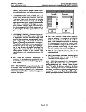 Page 478PROGRAMMING INTER-TELPRACTICES 
Issue 1, November 1994 IMX/GMX 416/832 INSTALLATION & MAINTENANCE 
Central Office) to indicate whether it is due to PBX 
network installation or local office code absorption. 
ABSORBED DIGITS REPEATABLEz If the local 
central office absorbs digits, determine if they are 
“repeatable” (that is, the digit string is absorbed 
when it is dialed more than once), or if the digit 
string is processed as part of the telephone number 
when dialed a second time; If the digits are...