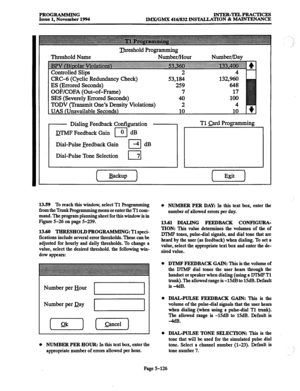 Page 490PROGRAMMING INTER-TELPRACTICES 
Issue 1, November 1994 
IMJUGMX 416/832 lNSX4LLATION & MAINTENANCE 
Threshold Name meshold Programming 
Number/Hour Number/Day 
TODV (Transmit One’s Density Violations) 
- Dialing Feedback Configuration 
II 
Tl _Cara Programming 
DTMF Feedback Gain 
III 0 dB 
I I 
Dial-Pulse Feedback Gain 
I -4 dB I I 
. 4 I I 
Dial-Pulse Tone Selection 
L-l 7 
I I I I 1 , , , 
[ 
Backup J [ Exit ] 
13.59 To reach this window, select Tl Rogramming 
from the Trunk Programming menu or enter...