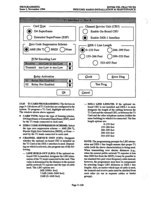 Page 492PROG-G 
INTER-TELPRACTICES 
Issue 1, November 1994 
lMX/GMX 416/832 INSTALLATION & MAINTENANCE 
- Zero Code Suppression Scheme 
DSX-1 Line Length 
@ AMI @it 7> 0 BgZS 0 None @ 0-133 Feet 0 266-399 Feet 
0 133-266 Feet 0 399-533 Feet 
pcM Encoding Law 
0 533-655 Feet 
Transmit mu-Law to mu-Law + 
Relay Activation 
~ (7) (ErrorDiag) 
02 Relay Not Enabled 
+. (xz&-) 
(ok) (cancel) 
13.63 Tl CARD PROG 
RAMMING: The list box on 
page 5-126 shows all Tl Cards that are configured in the 
system. To program a Tl...