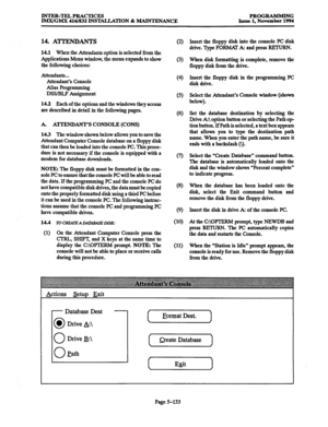 Page 497INTER-TELPRACTICES PROGRAMMING 
IMX/GMX 416/832 INSTALLATION & MAINTENANCE Issue 1, November 1994 
14. ATI’ENDANTS 
14.1 When the Attendants option is selected from the 
Applications Menu window, the menu expands to show 
the following choices: 
Attendants... 
Attendant’s Console 
Alias Programming 
DSS/BLF Assignment 
14.2 Each of the options and the windows they access 
are described in detail in the following pages. 
A. ATTENDANT’S CONSOLE (CONS) 
14.3 The 
window shown below allows you to save the...