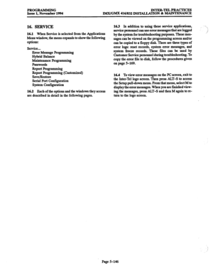 Page 510PROGRAMMING 
INTER-TELPRAcTIcEs 
Issue 1. November 1994 
IMX/GMX 416/832 INSTALLATION & MAINTENANCE 
16. SERVICE 
16.1 When Service is selected from the Applications 
Menu window, the menu expands to show the following 
options: 
Service... 
Error Message Programming 
Hybrid Balance 
Maintenance Programming 
Passwords 
Report Programming 
Report Programming (Customized) 
Save/Restore 
Serial Port configuration 
System Configuration 
16.2 Each of the options and the windows they access 
are described in...