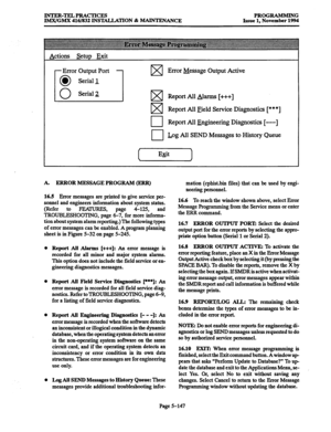 Page 511rNTER-TELPRACrIcE!3 
IMX/GMX 416/832 INS’IALLATION & -ANCE PROGRAMMING 
Issue 1, November 1994 
Actions setup Exit 
Error Output Port 
r0 1 w 
Error Message Output Active 
l Serial 1. 
loSerial;Z 
1 w Report All &mm [+++I 
w Report All Field Service Diagnostics [***I 
q Report All Engineering Diagnostics [---I 
I kg All SEND Messages to History Queue 
Exit 
0 
A. ERROR MESSAGE PROGRAM (ERR) 
16.5 Error 
messages are printed to give service per- 
sonnel and engineers information about system status....