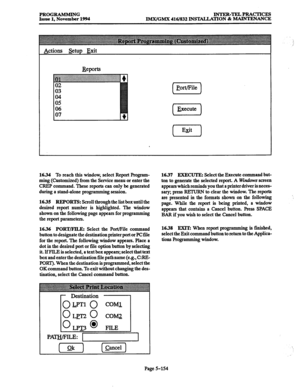 Page 518PROGRAMMING INTER-TELPRACTICES 
Issue 1. November 1994 
IMX/GMX 416/832 INSTALLATION & MAINTRNANCE 
Actions &up Exit 
[ Port/File 
J 
16.34 To reach this window, select Report Program- 
ming (Customized) from the Service menu or enter the 
CREP command. These reports can only be generated 
during a stand-alone programming session. 
16.35 REPORTS: Scroll through the list box until the 
desired report number is highlighted. The window 
shown on the following page appears for programming 
the report...