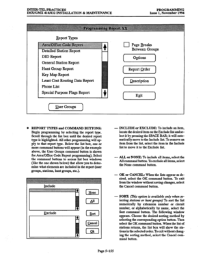 Page 519lNTER-TRLPRACTIcES PROGRAMMING 
IMX/GMX 416/832 lNSTALLATION & MAINTENANCE Issue 1, November 1994 
DID Report 
General Station Report 
Hunt Group Report 
Key Map Report 
Least Cost Routing Data Report 
Phone List 
Special Purpose Flags Report  Detailed Station Report Page Breaks 
Between Groups 
Report Qrder 1 
I IJescription 1 
 / 
Exit 1 
User Groups 
l REPORT TYPES and COMMAND 
BUTTONS: 
Begin programming by selecting the report type. 
Scroll through the list box until the desired report 
type is...