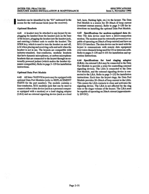 Page 59INTEFbTJzLPRACTICES 
IM.X/GMX 416/832 INS’IILLATION & MAINTENANCE SPECIFICATIONS 
Issue 1, November 1994 
” I 
handsets can be identified by the “El” embossed in the 
recess for the wall-mount hook (near the receiver). 
Optional Headsets 
4.41 A headset may be attached to any keyset by un- 
plugging the handset from the handset jack on the base 
of the keyset, plugging the headset into the handset jack, 
and entering a feature code to enable the headset. The 
SPKR key, which is used to turn the headset...