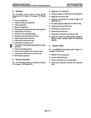 Page 626INTER-TELPRACTICES TROUBLESHOOTING 
IMX/GMX 416/832 INSTALLATION & MAINTENANCE Issue 1, November 1994 
D. KEYSETS 
5.5 If problems involve keysets or their optional 
equipment, refer to Figure 6-5 on pages 6-30 through 
6-35. 
0 
0 
0 
0 
0 
0 
0 
0 
0 
0 
0 
I 
0 
0 
0 
0 
0 
E. Keyset is inoperative. 
A group of keysets is inoperative. 
LCD is inoperative. 
Headset is inoperative. 
Keyset squeals when placing and/or receiving calls. 
Camtot break CO dial tone. 
Data device not operating properly. 
Data...