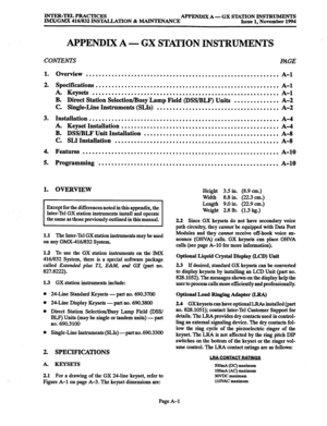 Page 662lNTER-TELPBACTIcES 
APPENDIX A - GX S’MI’ION INSTRUMENTS 
IMX/GMX 416/832 INSEALLATION & MAINTENANCE Issue 1, November 1994 
APPENDIX A- GX STATION INSTRUMENTS 
CONTENTS PAGE 
1. Overview ............................................................ 
A-l 
2. Specifications 
......................................................... A-l 
. Keysets .......................................................... A-l 
B. Direct Station Selection/Busy Lamp Field @SS/BLF) Units .............. A-2 
C. Single-Line...