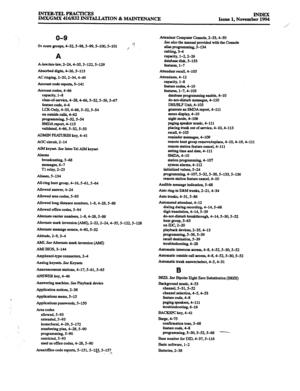 Page 685INTER-TELPRAcIK!ES 
IMWGMX  416/832 INSTALLATION  & MAINTENANCE  INDEX 
Issue  1, November  1994 
.,/ 
o-9 
O+ route  groups,  4-32, S-98,  S-99,  S-100, S-101 
A 
A-law/mu-law,  2-24,4-35%122,5-129 
Absorbed  digits, 4-26,5-113 
AC  ringing,  2-20,2-34,4-40 
Account  code report&  5-141 
Account  codes, 4-66 
capacity,  l-8 
class-of-mice,  4-28,4-66,5-32,5-56,5-67 
feature  code, 4-6 
LCR-Only,  4-33,4-66,5-32.5-54 
on  outside  calls, 4-62 
programming,  S-32, S-54 
SMDA  report, 4-115 
validated,...