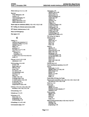 Page 686INDEX INTER-TELPRACI-ICES 
Issue 1, November 1994 
IMX/GMX 416/832 INSTALLATION & MAINTENANCE 
Battery back-up, 2-3.2-11,2-38 
Baud rate 
8-line AIM keyset, 2-28 
modem, 2-13 
remote programming, 5-9 
serial ports. S-170 
SMDA output device, 2-37 
SMDR output device, 2-37 
Bipolar eight zero substitution (B8ZS), 2-22,4-35,5-122,5-K% 
Bit-7 stufRttg. See Alternate mark inversion (AM) 
BF’V (bipolar violations) errors, 5-122 
Buses_ See PCM highways 
Busy signal, 4-54 
C 
Cabling, 2-4 
amphenol-type...