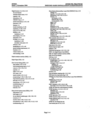 Page 688INDEX 
INTER-TEL PRAcrICES 
Issue 1, November 1994 
IMX/GMX 416/832 INSTALLATION & MAINTENANCE 
Digital keysets, 2-2.2-26,4-40 
See also Keys& 
attendant feature menu, 4-10 
capacity, 2-26 
diiensions, 2-26 
DWBLP Units, 2-17 
electret microphone, 2-27,2-30 
Executive, 2-41 
feature& l-6 
headset installation, 3-109 
installation, 3-105.3-107 
LCD, 2-27.3-105.4-41 
MDPh4,4-101 
installation, 3-113 
menu display, 4-9.4-41 
menu keys, 4-41 
PCDPM, 2-17,4-101 
installation. 3-109 
secondary voice path, 4-61...