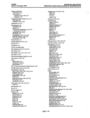 Page 700INDEX Issue 1, November 1994 INTER-TELPRAcrICEs 
IMWGMX 416/832 INSTALLATION & MAINTENANCE 
Telecom motherboard 
circuit cards, 2-14 
power cable, 2-7 
connectors, 3-42,3-46,3-47 
installation, 341 
Telecommunications Complex, 2-6,2-14 
JXP Card, 3-87 
installation, 3-84,3-103 
Temperature, 2-9,3-4 
Tenant groups, 4-15 
auto trunks, 5-86 
capacity, l-8 
cross-tenant communication, 4-15.5-67 
hunt groups, 4-154-17 
DID groups, S-87.5-115 
DID trunks, 4-37 
programming, 4-107, S-32,5-85 
speed-dial...